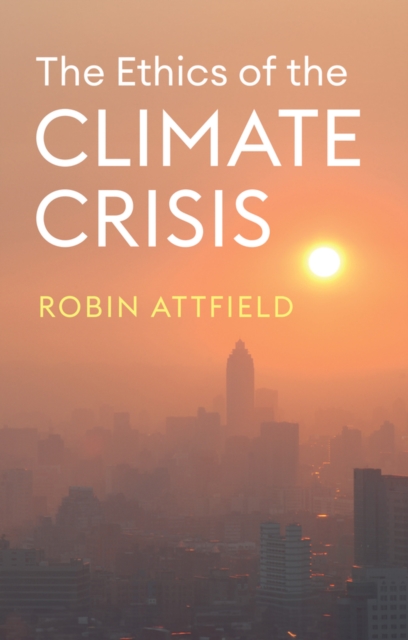 Ethics of the Climate Crisis - Robin (cardiff University) Attfield