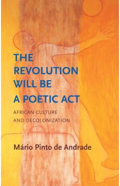 Coperta cărții 'Revolution Will Be a Poetic Act - Mário Pinto De Andrade'