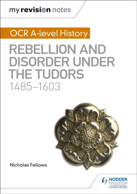 My Revision Notes: OCR A-level History: Rebellion and Disorder under the Tudors 1485-1603 - Nicholas Fellows