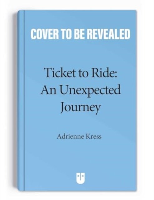 Ticket to Ride: An Unexpected Journey - Adrienne Kress