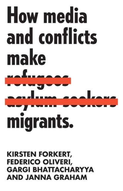 How Media and Conflicts Make Migrants - Kirsten|oliveri Forkert