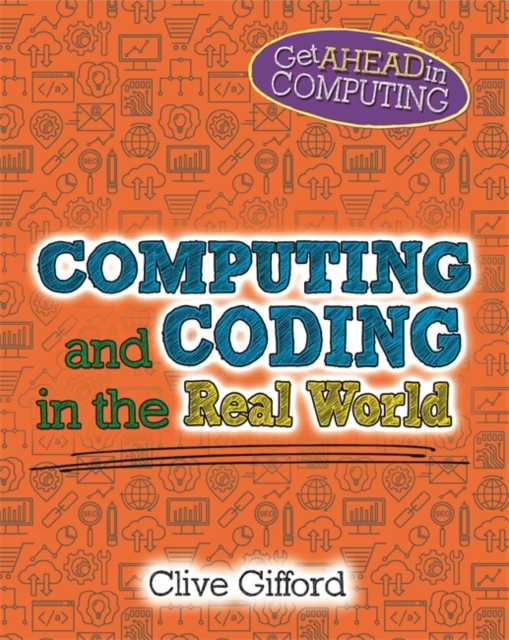 Get Ahead in Computing: Computing and Coding in the Real World - Clive Gifford