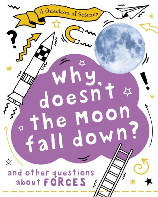 Question of Science: Why Doesn't the Moon Fall Down? And Other Questions about Forces - Anna Claybourne