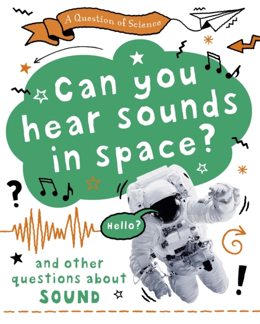 Question of Science: Can you hear sounds in space? And other questions about sound - Anna Claybourne