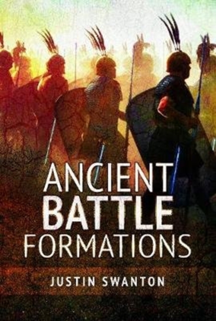Ancient Battle Formations - Justin Swanton