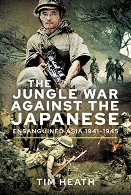 Jungle War Against the Japanese - Tim Heath