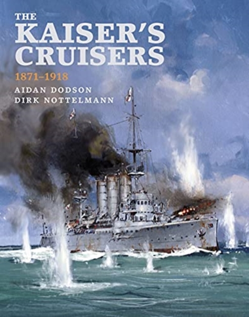 Kaiser's Cruisers, 1871-1918 - Aidan|nottelmann Dodson