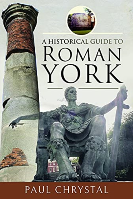 Historical Guide to Roman York - Paul Chrystal