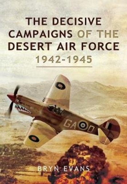 Decisive Campaigns of the Desert Air Force, 1942-1945 - Bryn Evans