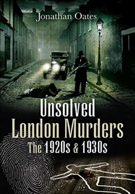 Unsolved London Murders: The 1920s & 1930s - Jonathan Oates