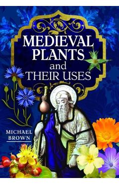 Coperta cărții 'Medieval Plants and their Uses - Michael Brown'