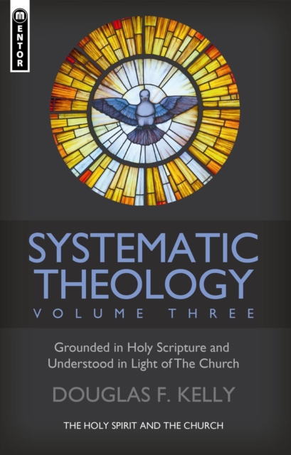 Systematic Theology (Volume 3) - Douglas F. Kelly