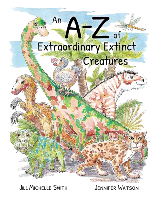 A-Z of Extraordinary Extinct Creatures - Jill Michelle|watson Smith