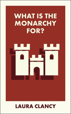 Coperta cărții 'What Is the Monarchy For? - Laura (lancaster University) Clancy'