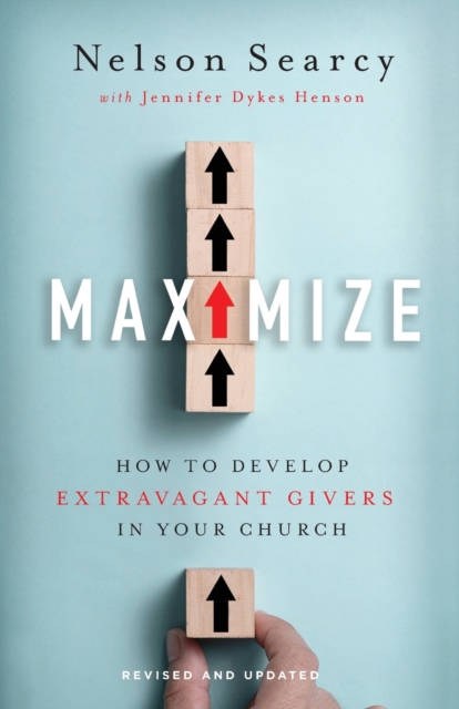 Maximize ? How to Develop Extravagant Givers in Your Church - Nelson|dykes Henson Searcy