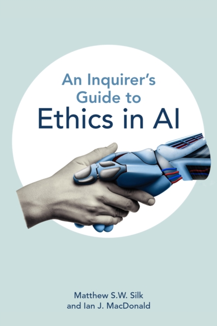 Inquirer?s Guide to Ethics in AI - Matthew S.w.|macdonald Silk