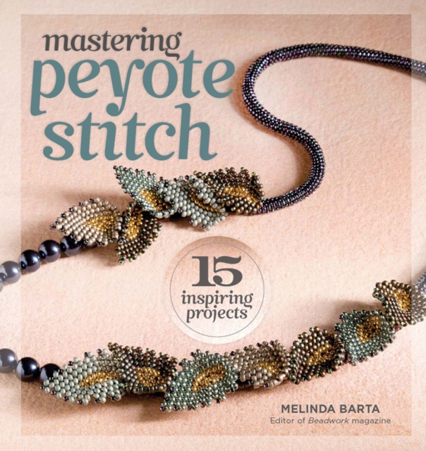 Mastering Peyote Stitch - Melinda Barta