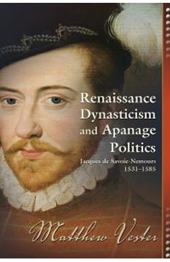 Renaissance Dynasticism and Apanage Politics - Matthew Vester