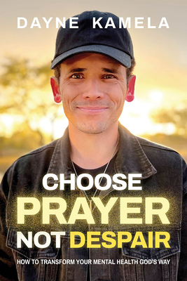 Choose Prayer, Not Despair - Dayne Kamela