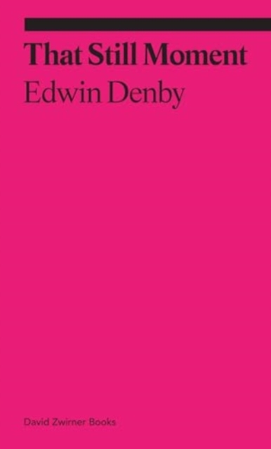 That Still Moment: Poetry and Essays on Dance - Edwin Denby
