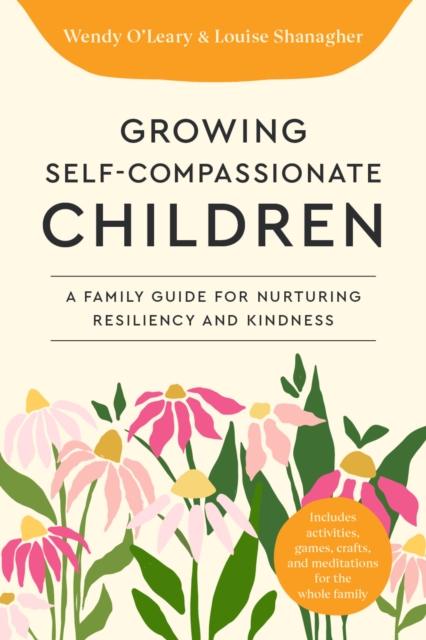 Growing Self-Compassionate Children - Wendy|shanagher O'leary