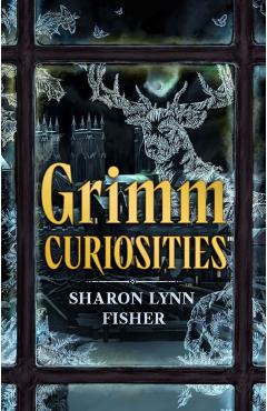 Grimm Curiosities - Sharon Lynn Fisher