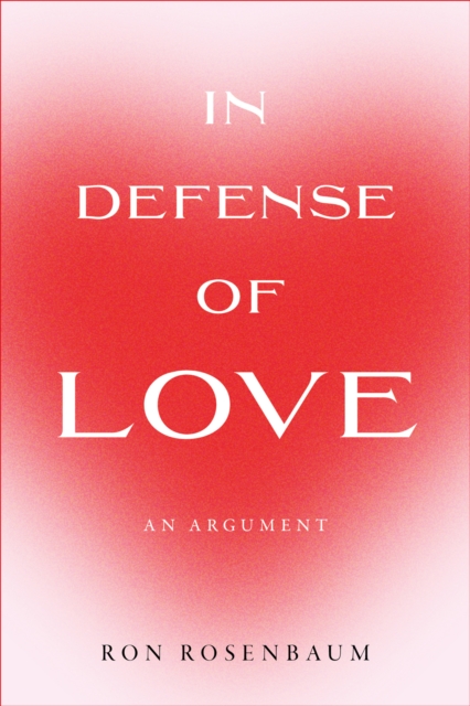 In Defense of Love - Ron Rosenbaum