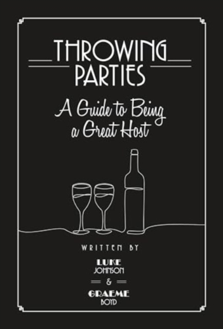 Throwing Parties: A Guide to Being a Great Host - Luke|boyd Johnson