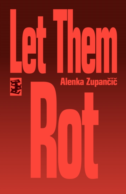 Let Them Rot - Alenka Zupancic