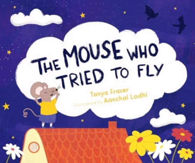 The Mouse Who Tried to Fly - Tanya Fraser