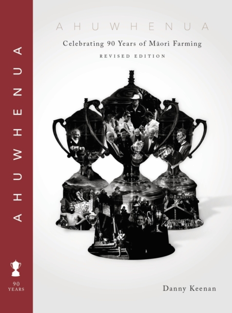 Ahuwhenua Celebrating 90 Years of Maori Farming (Revised) - Danny Keenan