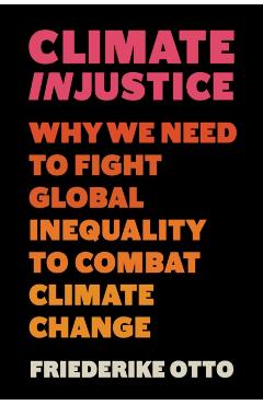 Climate Injustice - Friederike Otto