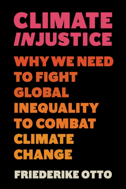 Climate Injustice - Friederike Otto