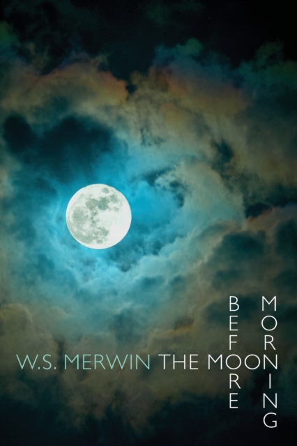 Moon Before Morning - W. S. Merwin