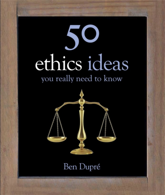 50 Ethics Ideas You Really Need to Know - Ben Dupre