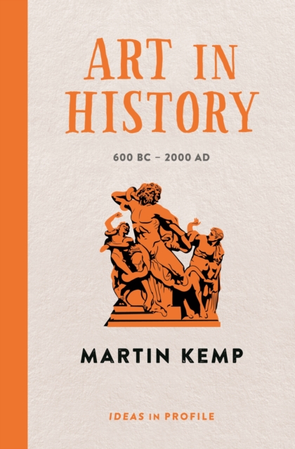 Art in History, 600 BC - 2000 AD: Ideas in Profile - Martin Kemp