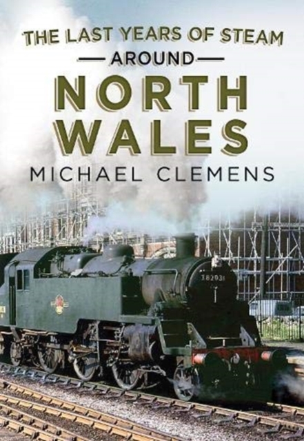Last Years of Steam Around North Wales - Michael Clemens