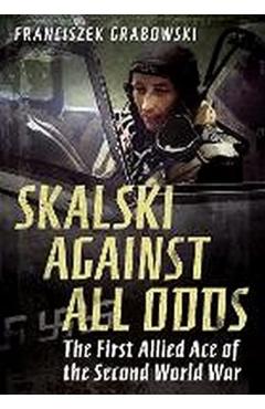 Coperta cărții 'Skalski Against All Odds - Franciszek Grabowski Grabowski'