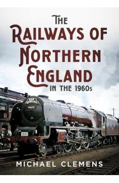 Poza produsului Railways of Northern England in the 1960s - Michael Clemens