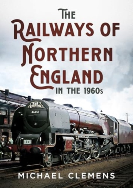 Railways of Northern England in the 1960s - Michael Clemens