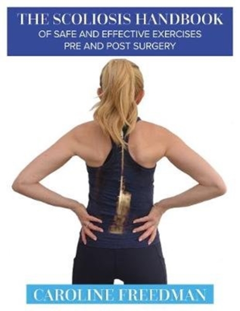 Scoliosis Handbook of Safe and Effective Exercises Pre and Post Surgery - Caroline Freedman