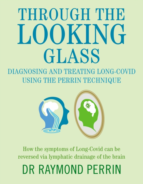 Through the Looking Glass: Diagnosing and Treating Long COVID using the Perrin Technique - Raymond Perrin