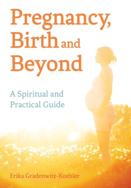 Pregnancy, Birth and Beyond - Erika Gradenwitz-koehler