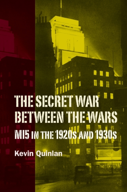 Secret War Between the Wars: MI5 in the 1920s and 1930s - Kevin (customer) Quinlan