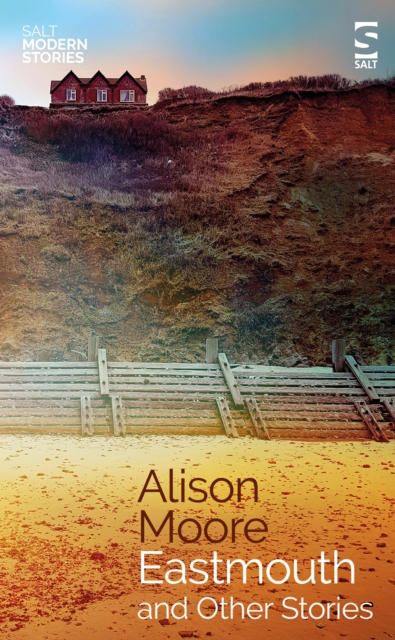 Eastmouth and Other Stories - Alison Moore