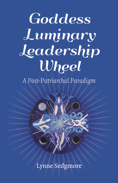 Goddess Luminary Leadership Wheel - Lynne Sedgmore