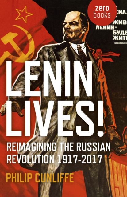 Lenin Lives! - Philip Cunliffe