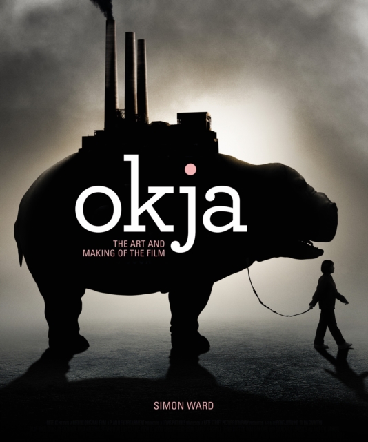 Okja: The Art and Making of the Film - Simon Ward