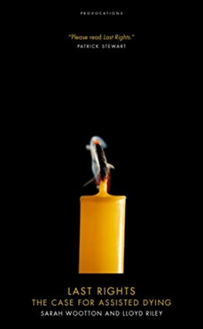 Last Rights: The Case for Assisted Dying - Sarah|riley Wootton