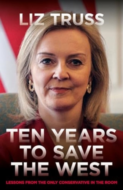 Ten Years To Save The West - Liz Truss